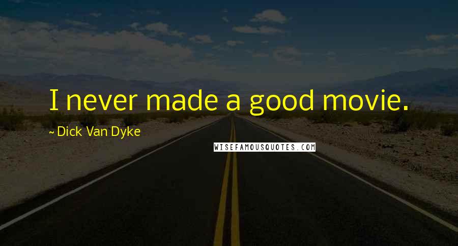Dick Van Dyke Quotes: I never made a good movie.