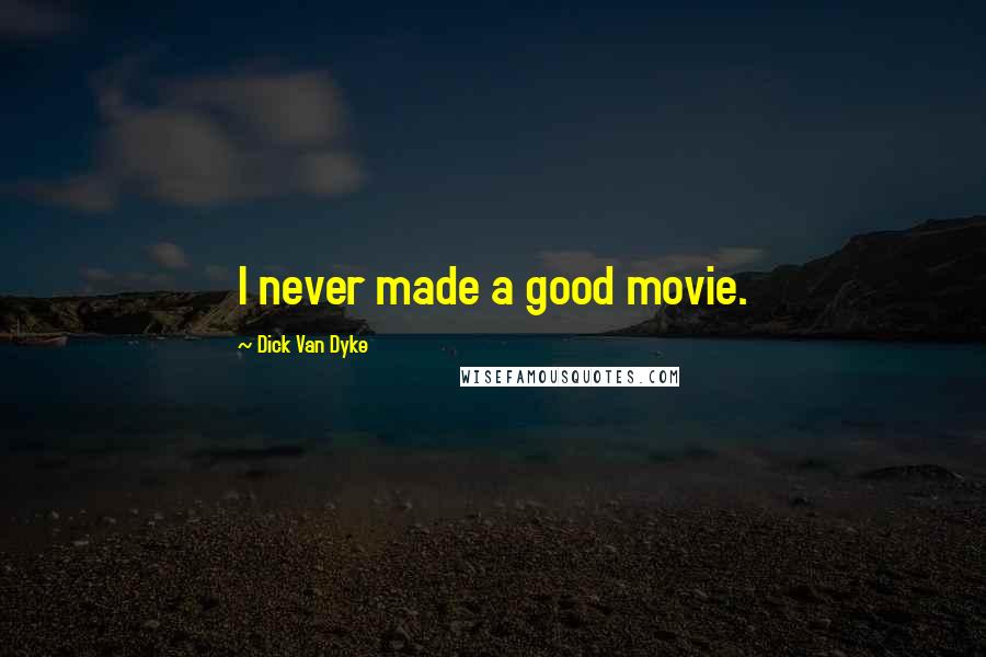 Dick Van Dyke Quotes: I never made a good movie.