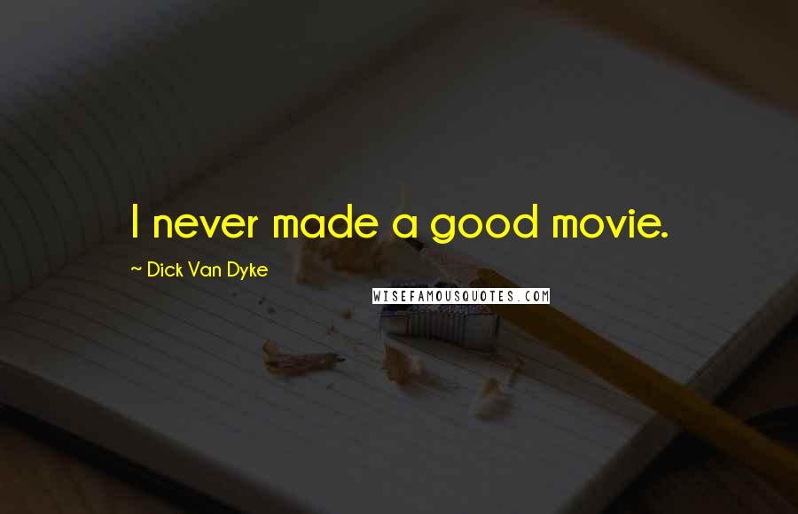 Dick Van Dyke Quotes: I never made a good movie.