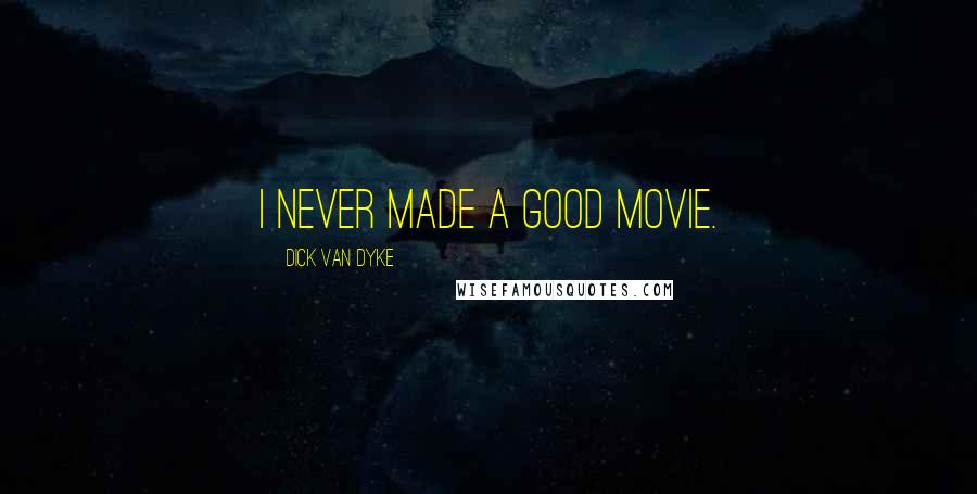 Dick Van Dyke Quotes: I never made a good movie.