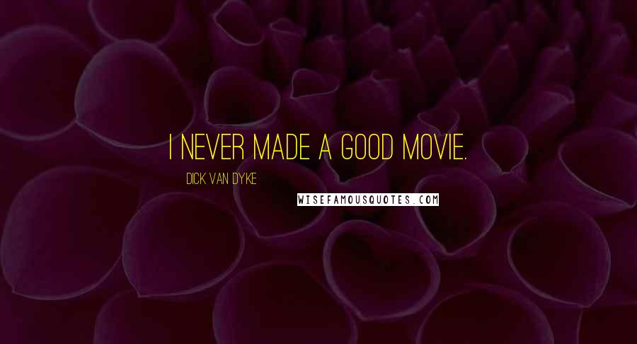 Dick Van Dyke Quotes: I never made a good movie.