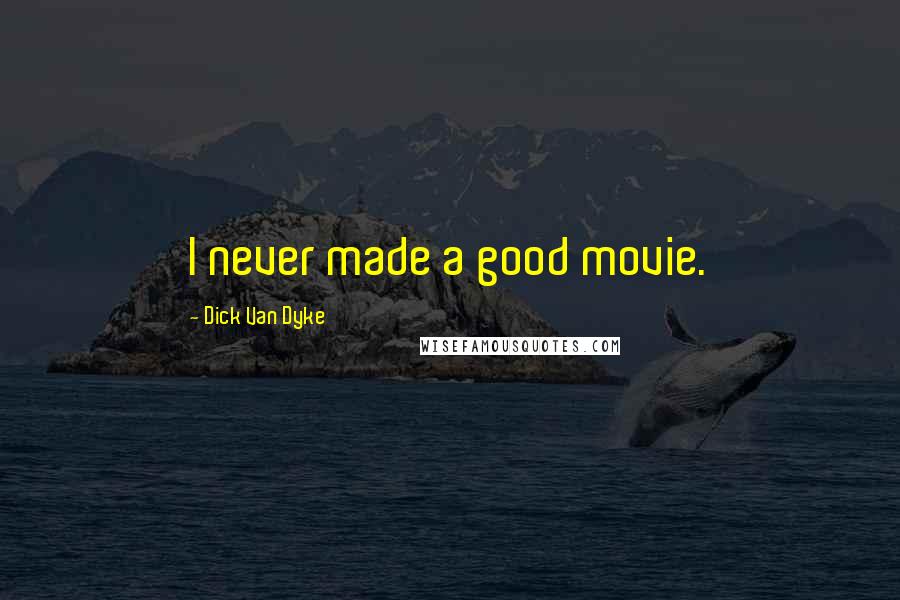 Dick Van Dyke Quotes: I never made a good movie.