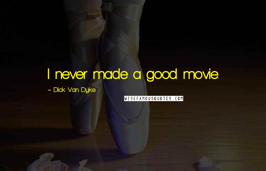 Dick Van Dyke Quotes: I never made a good movie.