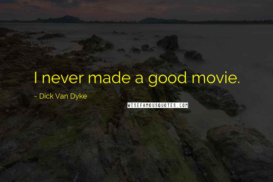 Dick Van Dyke Quotes: I never made a good movie.