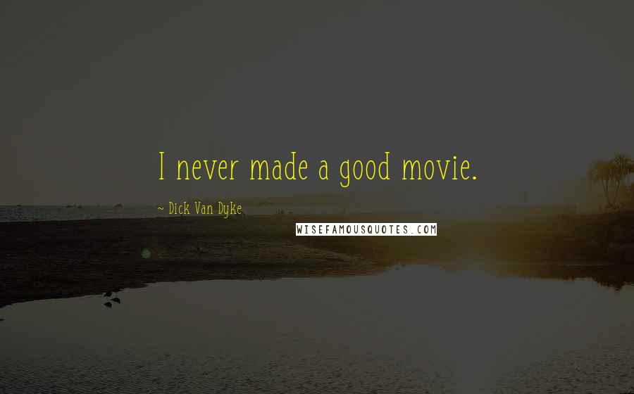 Dick Van Dyke Quotes: I never made a good movie.