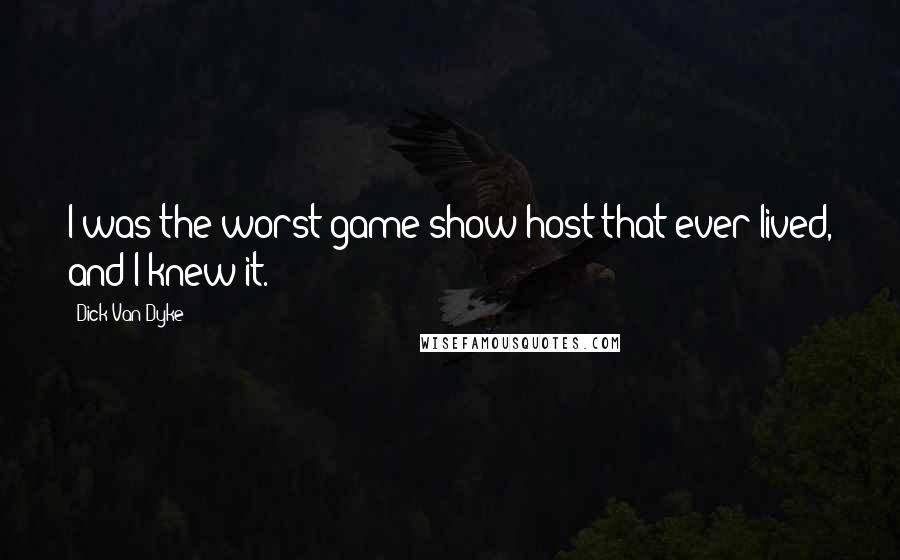 Dick Van Dyke Quotes: I was the worst game show host that ever lived, and I knew it.