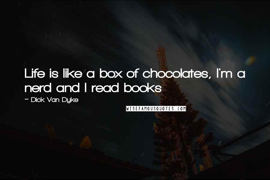 Dick Van Dyke Quotes: Life is like a box of chocolates, I'm a nerd and I read books