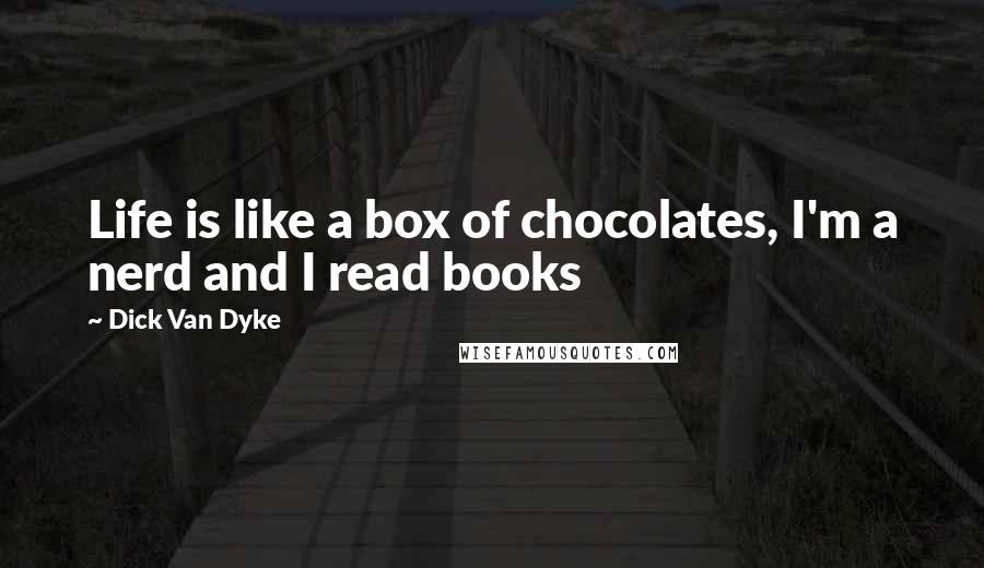 Dick Van Dyke Quotes: Life is like a box of chocolates, I'm a nerd and I read books
