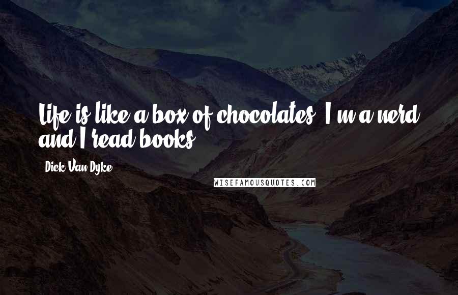 Dick Van Dyke Quotes: Life is like a box of chocolates, I'm a nerd and I read books