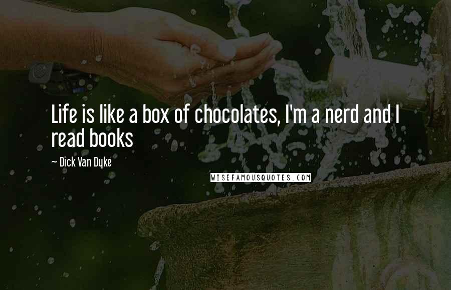 Dick Van Dyke Quotes: Life is like a box of chocolates, I'm a nerd and I read books