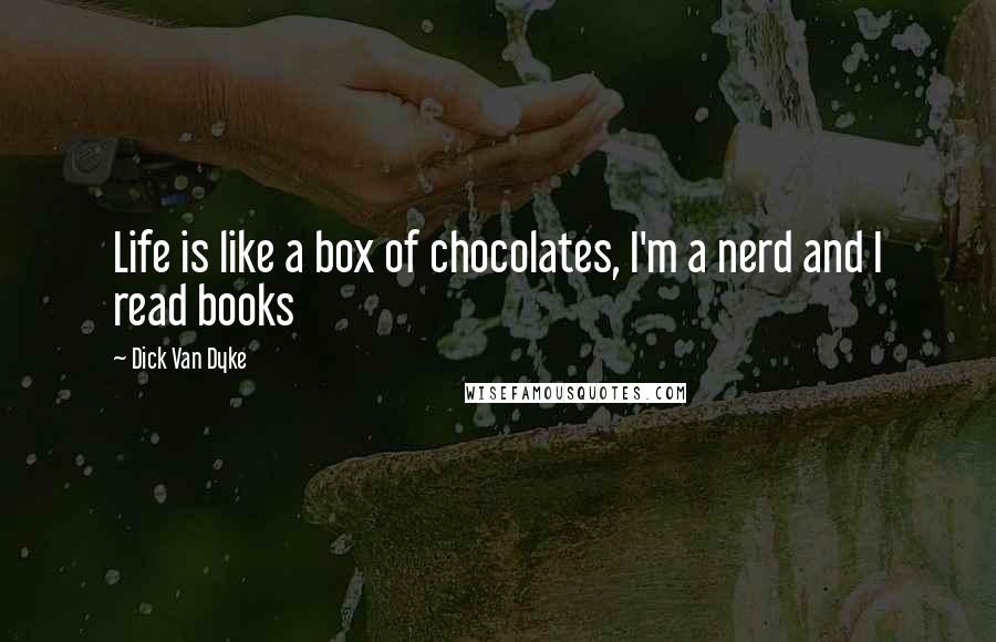 Dick Van Dyke Quotes: Life is like a box of chocolates, I'm a nerd and I read books