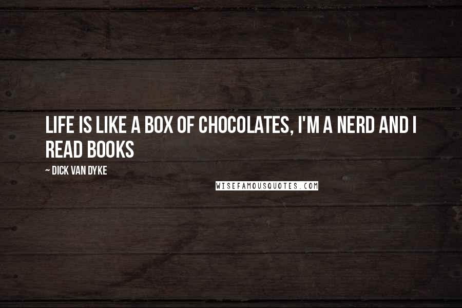 Dick Van Dyke Quotes: Life is like a box of chocolates, I'm a nerd and I read books