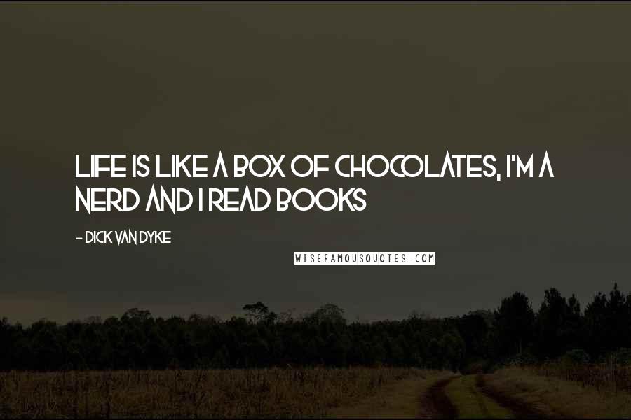 Dick Van Dyke Quotes: Life is like a box of chocolates, I'm a nerd and I read books