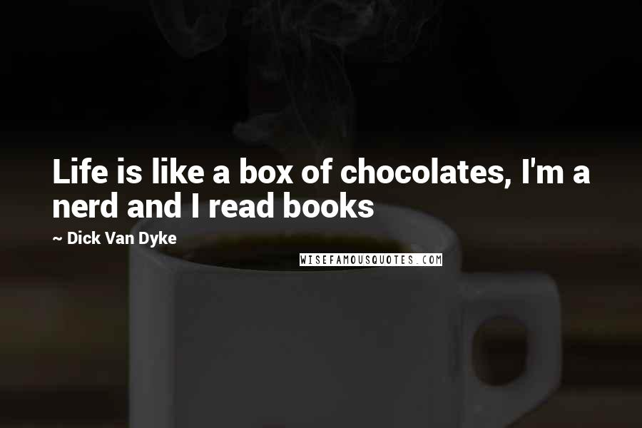 Dick Van Dyke Quotes: Life is like a box of chocolates, I'm a nerd and I read books