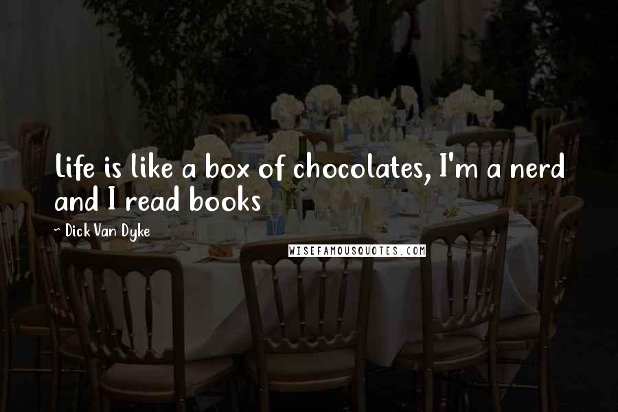 Dick Van Dyke Quotes: Life is like a box of chocolates, I'm a nerd and I read books