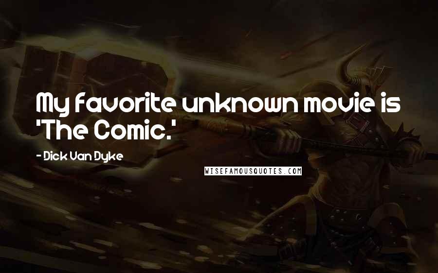 Dick Van Dyke Quotes: My favorite unknown movie is 'The Comic.'