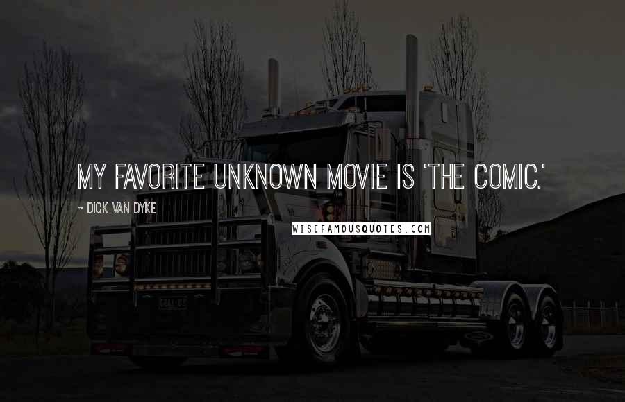 Dick Van Dyke Quotes: My favorite unknown movie is 'The Comic.'