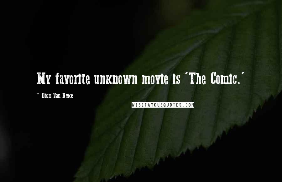 Dick Van Dyke Quotes: My favorite unknown movie is 'The Comic.'