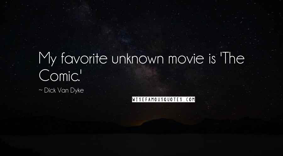 Dick Van Dyke Quotes: My favorite unknown movie is 'The Comic.'