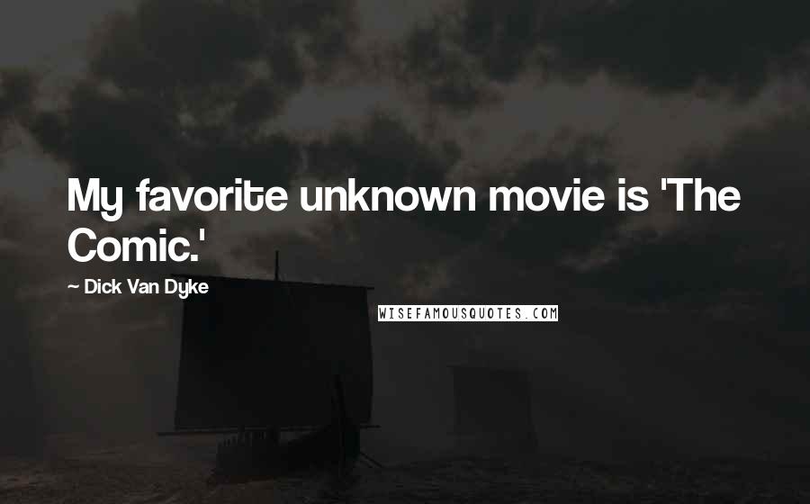 Dick Van Dyke Quotes: My favorite unknown movie is 'The Comic.'