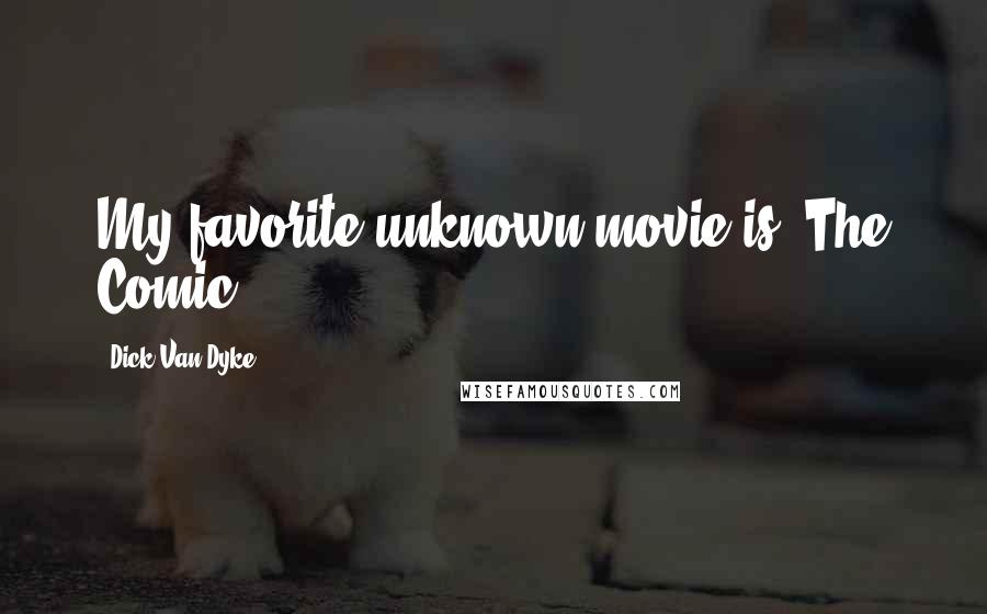 Dick Van Dyke Quotes: My favorite unknown movie is 'The Comic.'