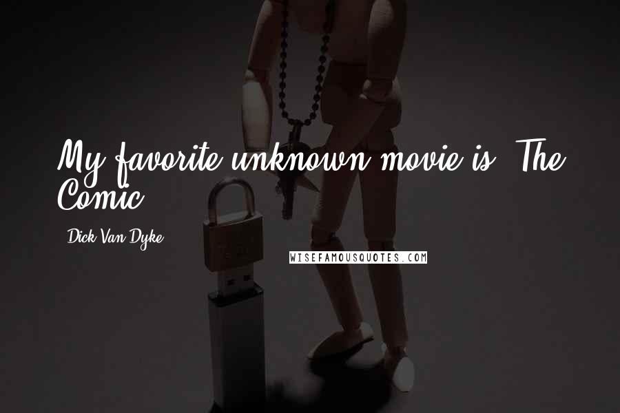 Dick Van Dyke Quotes: My favorite unknown movie is 'The Comic.'