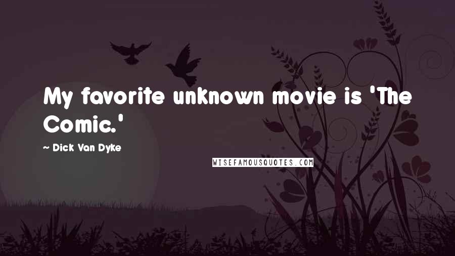 Dick Van Dyke Quotes: My favorite unknown movie is 'The Comic.'