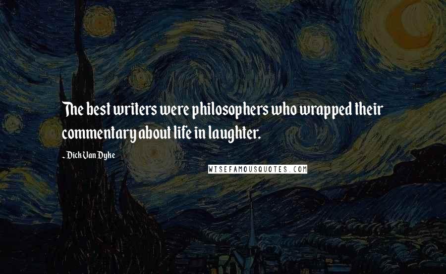 Dick Van Dyke Quotes: The best writers were philosophers who wrapped their commentary about life in laughter.