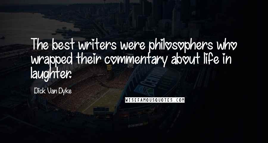 Dick Van Dyke Quotes: The best writers were philosophers who wrapped their commentary about life in laughter.