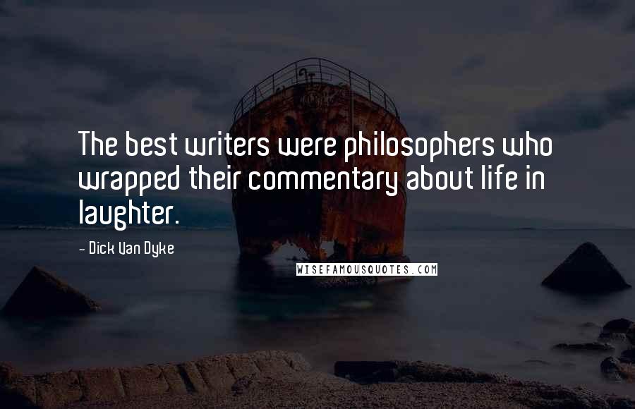 Dick Van Dyke Quotes: The best writers were philosophers who wrapped their commentary about life in laughter.