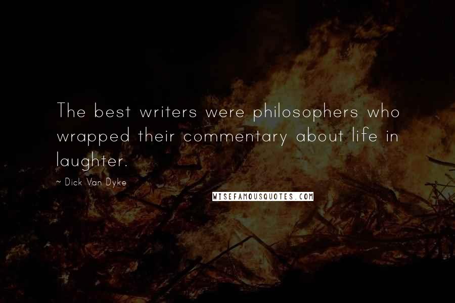 Dick Van Dyke Quotes: The best writers were philosophers who wrapped their commentary about life in laughter.