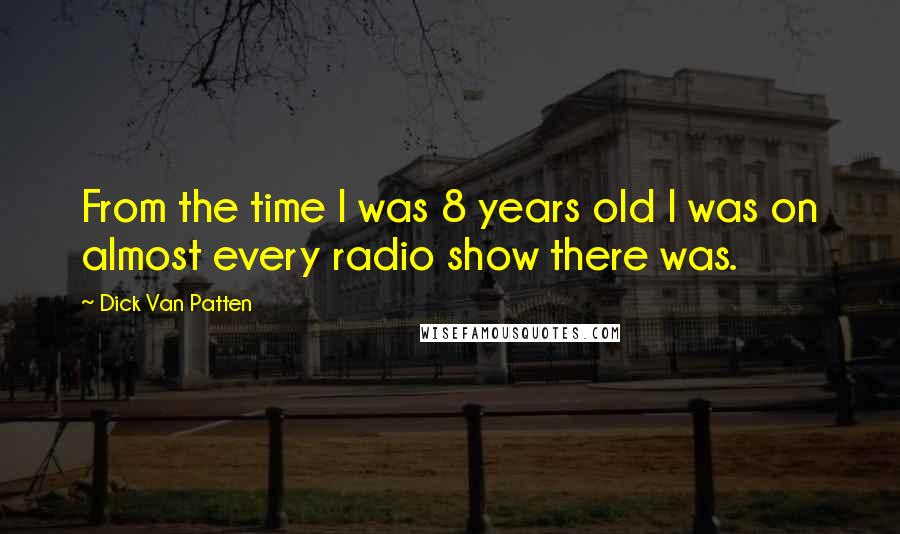 Dick Van Patten Quotes: From the time I was 8 years old I was on almost every radio show there was.