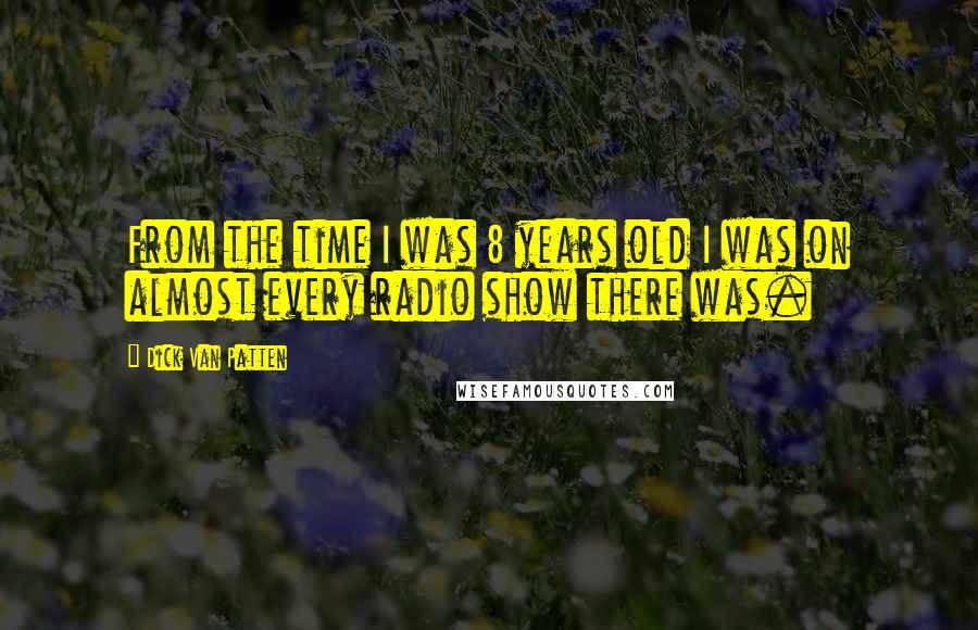 Dick Van Patten Quotes: From the time I was 8 years old I was on almost every radio show there was.