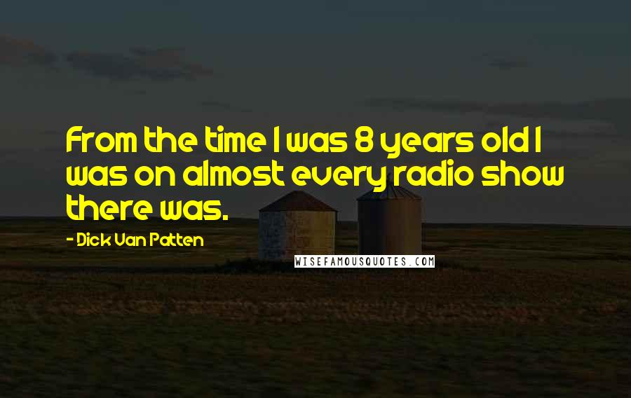 Dick Van Patten Quotes: From the time I was 8 years old I was on almost every radio show there was.