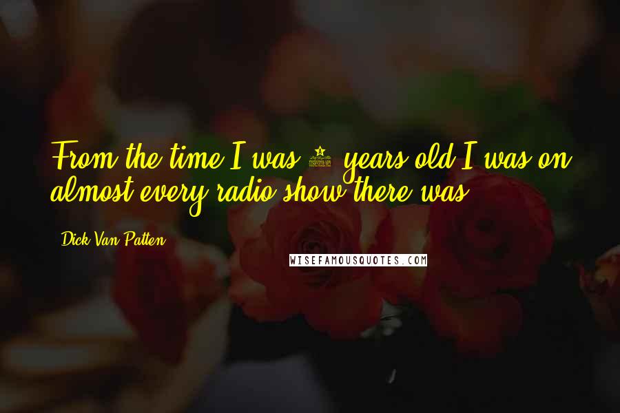 Dick Van Patten Quotes: From the time I was 8 years old I was on almost every radio show there was.
