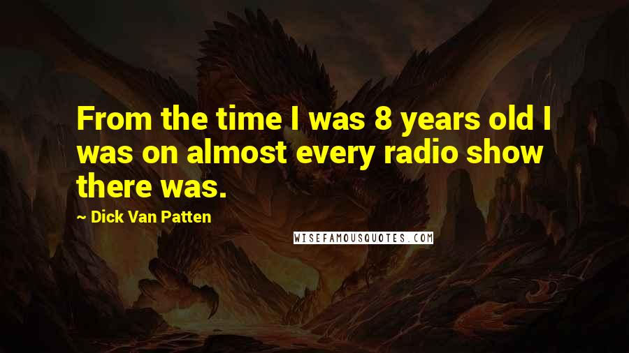 Dick Van Patten Quotes: From the time I was 8 years old I was on almost every radio show there was.
