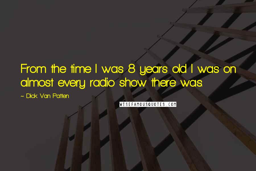 Dick Van Patten Quotes: From the time I was 8 years old I was on almost every radio show there was.