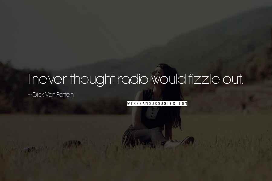 Dick Van Patten Quotes: I never thought radio would fizzle out.