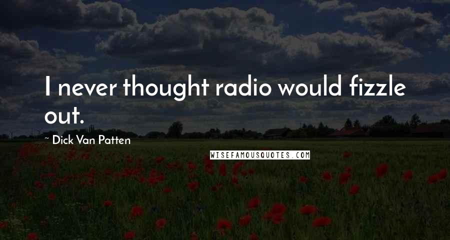 Dick Van Patten Quotes: I never thought radio would fizzle out.