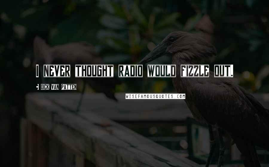 Dick Van Patten Quotes: I never thought radio would fizzle out.