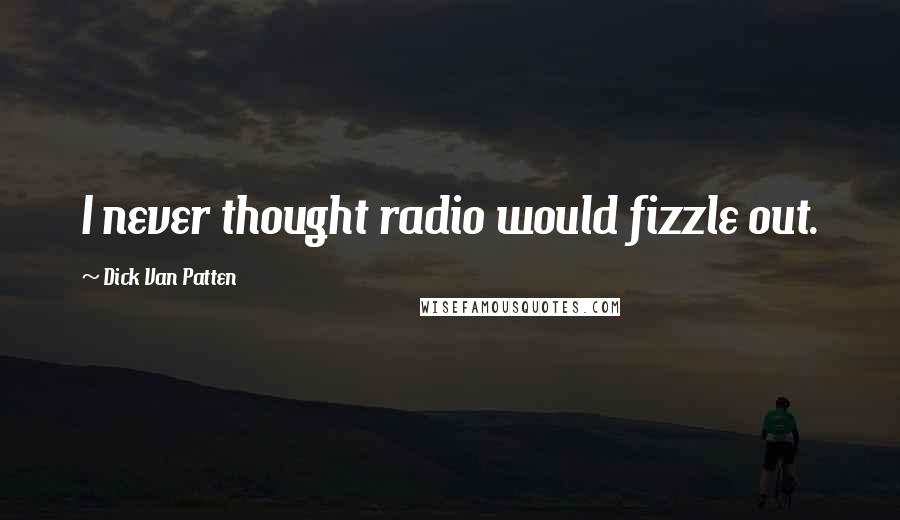 Dick Van Patten Quotes: I never thought radio would fizzle out.