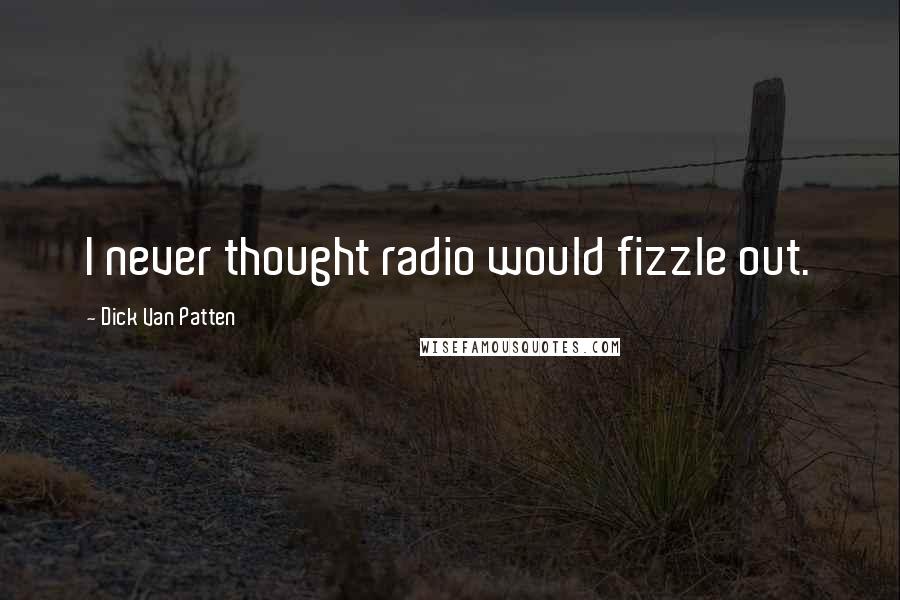 Dick Van Patten Quotes: I never thought radio would fizzle out.