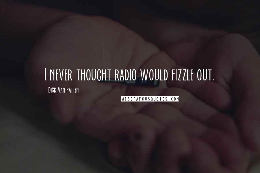 Dick Van Patten Quotes: I never thought radio would fizzle out.