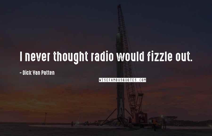 Dick Van Patten Quotes: I never thought radio would fizzle out.