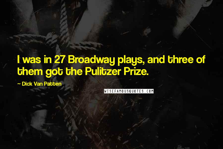 Dick Van Patten Quotes: I was in 27 Broadway plays, and three of them got the Pulitzer Prize.