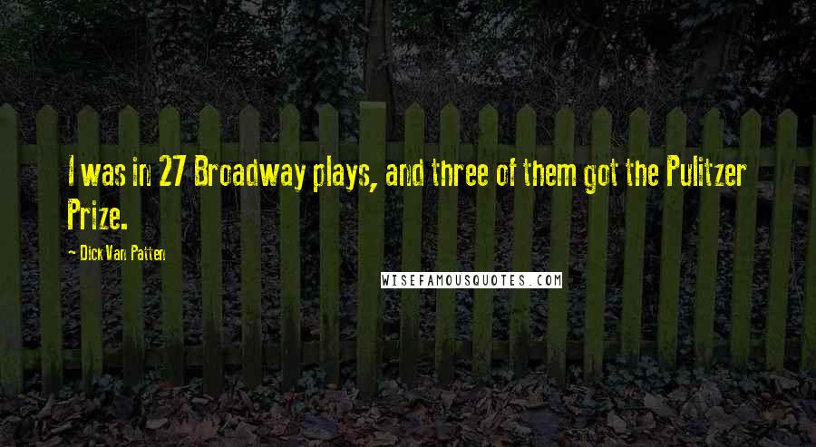 Dick Van Patten Quotes: I was in 27 Broadway plays, and three of them got the Pulitzer Prize.
