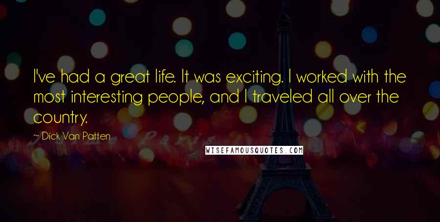 Dick Van Patten Quotes: I've had a great life. It was exciting. I worked with the most interesting people, and I traveled all over the country.