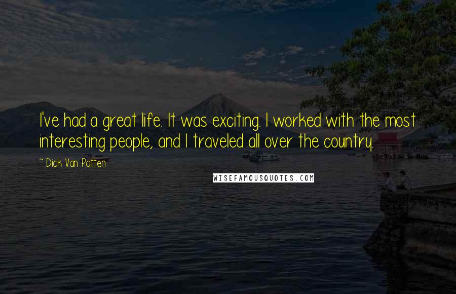 Dick Van Patten Quotes: I've had a great life. It was exciting. I worked with the most interesting people, and I traveled all over the country.