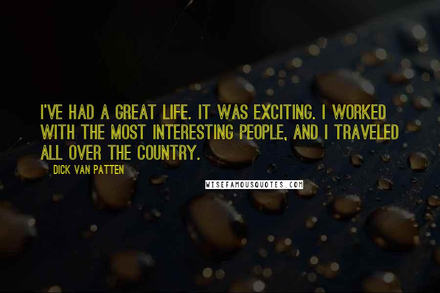 Dick Van Patten Quotes: I've had a great life. It was exciting. I worked with the most interesting people, and I traveled all over the country.