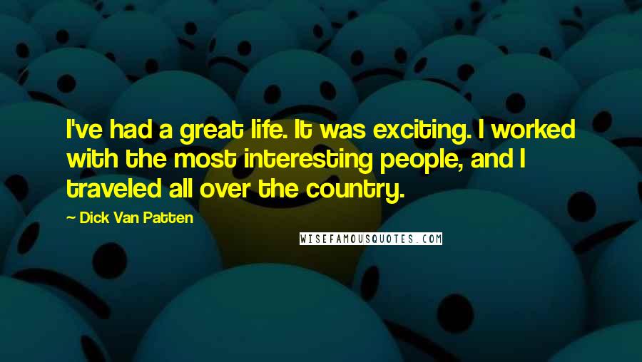 Dick Van Patten Quotes: I've had a great life. It was exciting. I worked with the most interesting people, and I traveled all over the country.